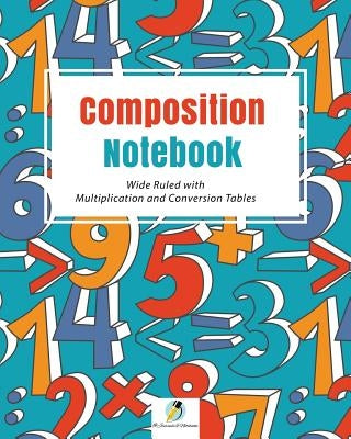 Composition Notebook Wide Ruled with Multiplication and Conversion Tables by Journals and Notebooks