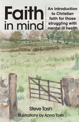 Faith In Mind: An introduction to Christian faith for those struggling with mental ill health by Tash, Steve