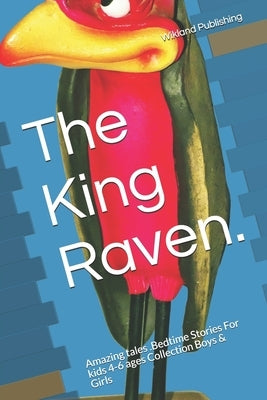 The King Raven.: Amazing tales .Bedtime Stories For kids 4-6 ages Collection Boys & Girls by Wikland Publishing