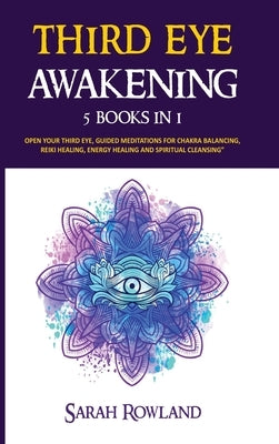 Third Eye Awakening: 5 in 1 Bundle: Open Your Third Eye Chakra, Expand Mind Power, Psychic Awareness, Enhance Psychic Abilities, Pineal Gla by Rowland, Sarah
