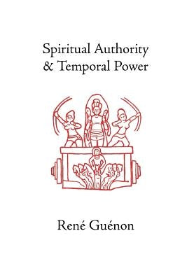 Spiritual Authority and Temporal Power by Guenon, Rene