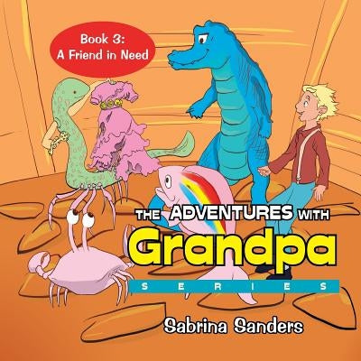 The Adventures with Grandpa Series: Book 3: a Friend in Need by Sanders, Sabrina