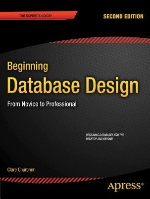 Beginning Database Design: From Novice to Professional by Churcher, Clare