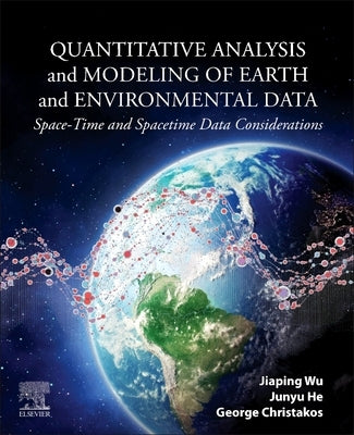 Quantitative Analysis and Modeling of Earth and Environmental Data: Space-Time and Spacetime Data Considerations by Wu, Jiaping