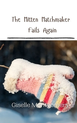 The Mitten Matchmaker Fails Again by Montgomery, Giselle