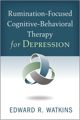 Rumination-Focused Cognitive-Behavioral Therapy for Depression by Watkins, Edward R.