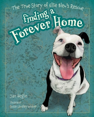 Finding a Forever Home: The True Story of Ellie Bleu's Rescue by Hegle, Janis