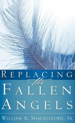 Replacing the Fallen Angels by Shackleford, William, Sr.
