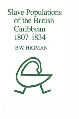 Slave Populations of the British Caribbean 1807-1834 by Higman, B. W.