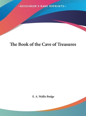 The Book of the Cave of Treasures by Budge, E. A. Wallis