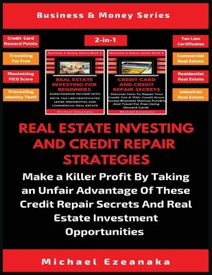 Real Estate Investing And Credit Repair Strategies (2 Books In 1): Make a Killer Profit By Taking An Unfair Advantage Of These Credit Repair Secrets A by Ezeanaka, Michael