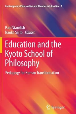 Education and the Kyoto School of Philosophy: Pedagogy for Human Transformation by Standish, Paul