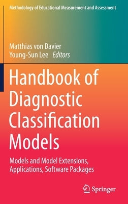 Handbook of Diagnostic Classification Models: Models and Model Extensions, Applications, Software Packages by Von Davier, Matthias