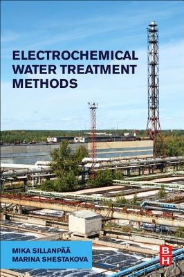 Electrochemical Water Treatment Methods: Fundamentals, Methods and Full Scale Applications by Sillanpää, Mika