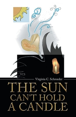 The Sun Can't Hold a Candle by Schroeder, Virginia C.