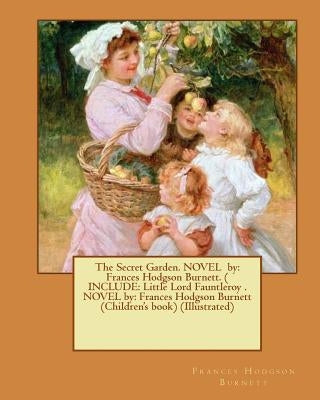 The Secret Garden. NOVEL by: Frances Hodgson Burnett. ( INCLUDE: Little Lord Fauntleroy . NOVEL by: Frances Hodgson Burnett (Children's book) (Illu by Burnett, Frances Hodgson