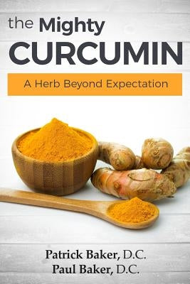 The Mighty Curcumin: A Herb Beyond Expectation by Baker DC, Paul