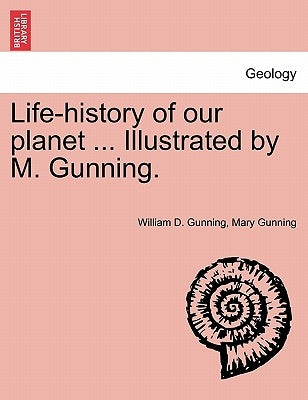 Life-History of Our Planet ... Illustrated by M. Gunning. by Gunning, William D.