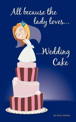 All Because the Lady Loves... Wedding Cake by Kluske, Petra