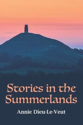 Stories in the Summerlands: A pilgrimage into esoteric Avalon by Dieu-Le-Veut, Annie