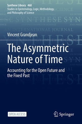 The Asymmetric Nature of Time: Accounting for the Open Future and the Fixed Past by Grandjean, Vincent