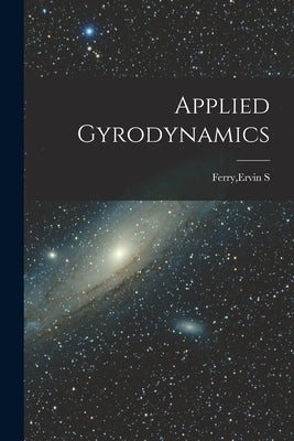 Applied Gyrodynamics by Ferry, Ervin S.
