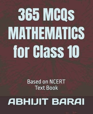 365 MCQs MATHEMATICS for Class 10: Based on NCERT Text Book by Barai, Abhijit