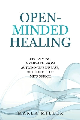 Open-Minded Healing: Reclaiming My Health From Autoimmune Disease, Outside of the MD's Office by Miller, Marla