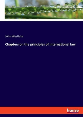 Chapters on the principles of international law by Westlake, John