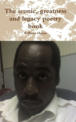 The iconic, greatness and legacy poetry book by House, William