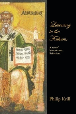 Listening to the Fathers: A Year of Neo-Patristic Reflections by Krill, Philip