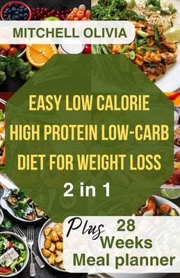 Effortless Low Calorie High Protein Low Carb Diet for Weight Loss: Healthy Way To lose Weight with 1200 Calorie Meal Plan With Delicious Low Carb High by Olivia, Mitchell