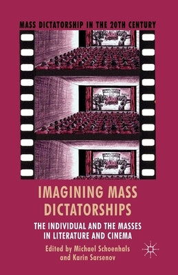 Imagining Mass Dictatorships: The Individual and the Masses in Literature and Cinema by Schoenhals, M.