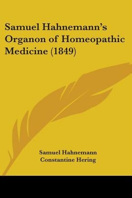 Samuel Hahnemann's Organon of Homeopathic Medicine (1849) by Hahnemann, Samuel