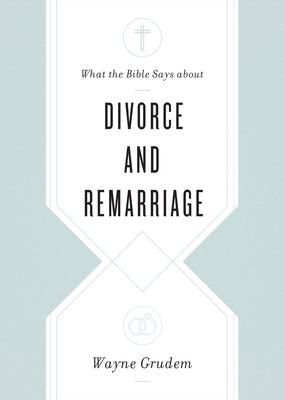 What the Bible Says about Divorce and Remarriage by Grudem, Wayne