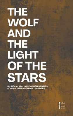The Wolf And The Light of the Stars: Bilingual Italian-English Stories for Italian Language Learners by Bilingual, Pomme