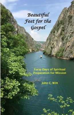 Beautiful Feet for the Gospel: Forty Days of Spiritual Preparation for Mission by Witt, John
