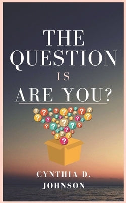 The Question Is Are You? by Johnson, Cynthia D.