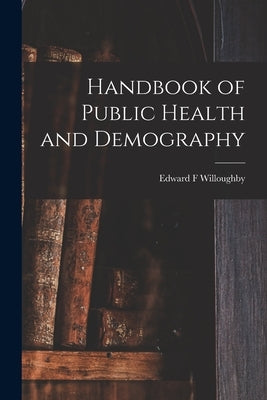 Handbook of Public Health and Demography by Willoughby, Edward F.
