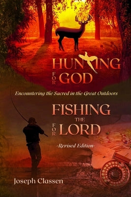 Hunting for God, Fishing for the Lord - Revised Edition: Encountering the Sacred in the Great Outdoors by Classen, Joseph