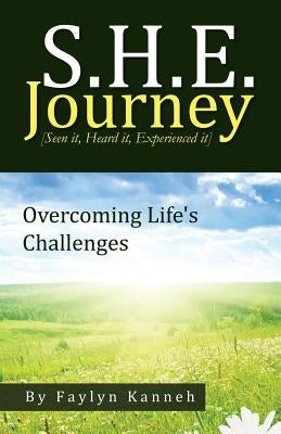 S.H.E. Journey [Seen It, Heard It, Experienced It]: Overcoming Life's Challenges by Kanneh, Faylyn