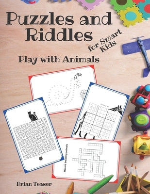 Puzzles and Riddles for Smart Kids: Play with Animals - Activity Book for Kids: Mazes, Dot to Dot, Crosswords, Word Search and More! by Teaser, Brian