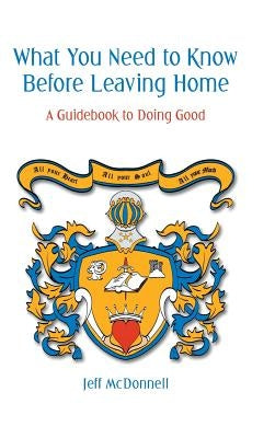 What You Need to Know Before Leaving Home: A Guidebook to Doing Good by McDonnell, Jeff