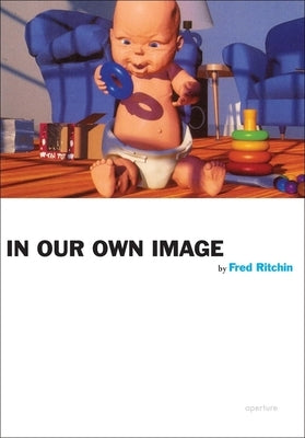 Fred Ritchin: In Our Own Image by Ritchin, Fred
