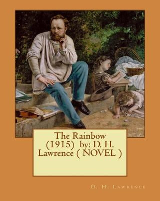 The Rainbow (1915) by: D. H. Lawrence ( NOVEL ) by Lawrence, D. H.
