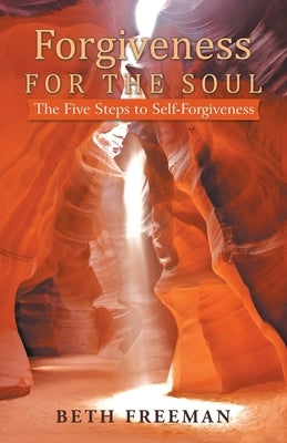 Forgiveness for the Soul: The Five Steps to Self-Forgiveness by Freeman, Beth
