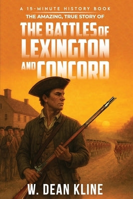 The Amazing, True Story of the Battles of Lexington and Concord by Kline, W. Dean