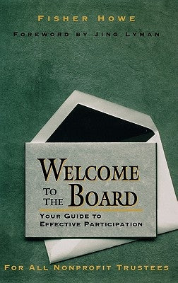 Welcome to the Board: Your Guide to Effective Participation by Howe, Fisher