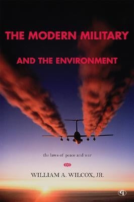 The Modern Military and the Environment: The Laws of Peace and War by Wilcox, William a.