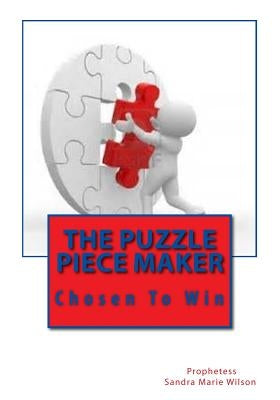 The Puzzle Piece Maker: Chosen To Win by Wilson, Prophetess Sandra Marie
